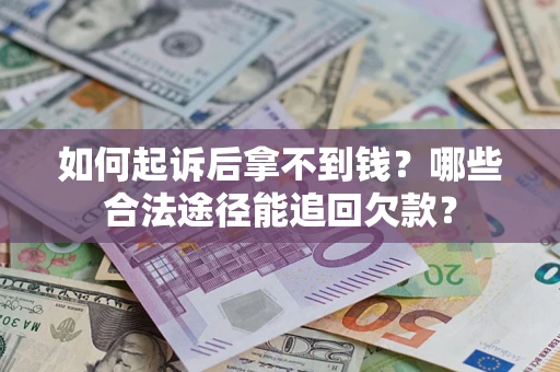 北京如何起诉后拿不到钱？哪些合法途径能追回欠款？