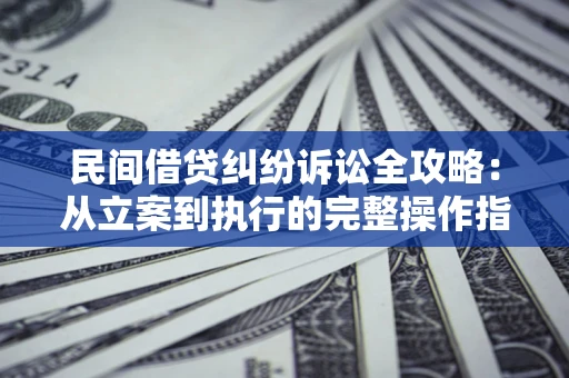北京民间借贷纠纷诉讼全攻略：从立案到执行的完整操作指南