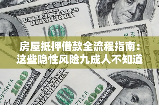北京房屋抵押借款全流程指南：这些隐性风险九成人不知道