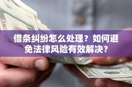 北京借条纠纷怎么处理？如何避免法律风险有效解决？