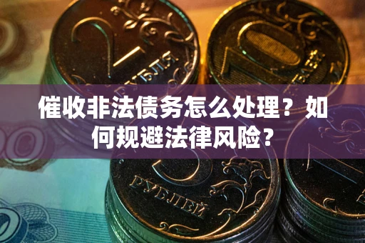 北京催收非法债务怎么处理？如何规避法律风险？