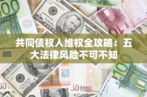 北京共同债权人维权全攻略：五大法律风险不可不知