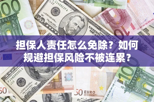 北京担保人责任怎么免除？如何规避担保风险不被连累？