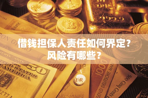 北京借钱担保人责任如何界定?风险有哪些? 北京借钱担保人责任如何界定?风险有哪些?