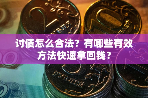 北京讨债怎么合法？有哪些有效方法快速拿回钱？