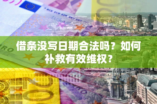 北京借条没写日期合法吗？如何补救有效维权？