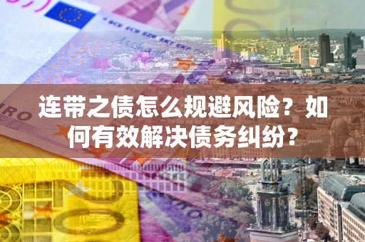 北京连带之债怎么规避风险？如何有效解决债务纠纷？