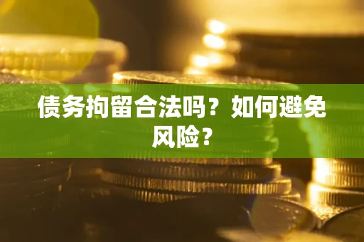 北京债务拘留合法吗？如何避免风险？