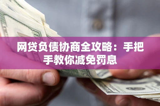 北京网贷负债协商全攻略：手把手教你减免罚息