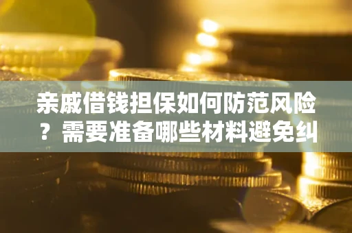 北京亲戚借钱担保如何防范风险？需要准备哪些材料避免纠纷？