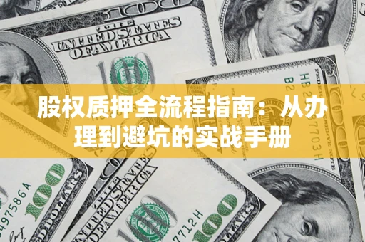 北京股权质押全流程指南：从办理到避坑的实战手册