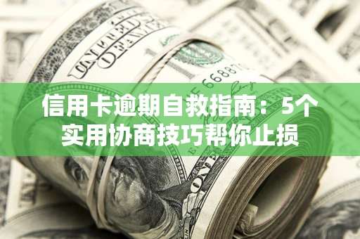 北京信用卡逾期自救指南：5个实用协商技巧帮你止损