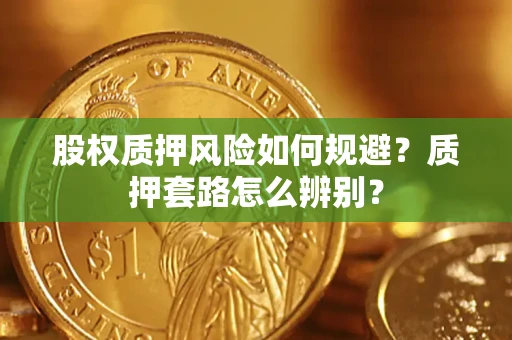 北京股权质押风险如何规避？质押套路怎么辨别？