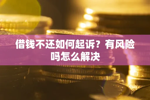 北京借钱不还如何起诉？有风险吗怎么解决