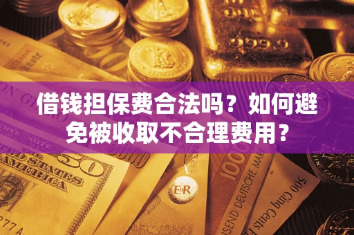 北京借钱担保费合法吗？如何避免被收取不合理费用？