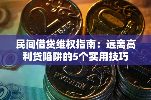 北京民间借贷维权指南：远离高利贷陷阱的5个实用技巧