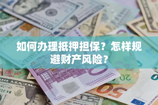 北京如何办理抵押担保？怎样规避财产风险？