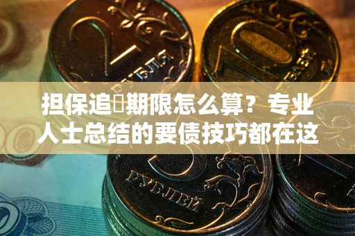 北京担保追償期限怎么算？专业人士总结的要债技巧都在这里了