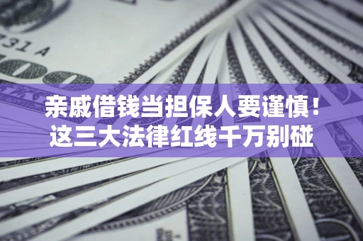 北京亲戚借钱当担保人要谨慎！这三大法律红线千万别碰