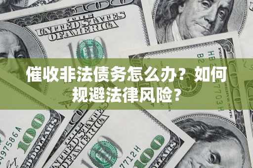 北京催收非法债务怎么办？如何规避法律风险？
