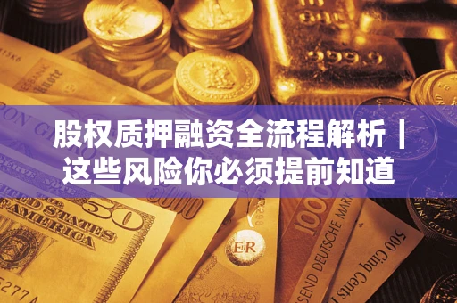 北京股权质押融资全流程解析｜这些风险你必须提前知道