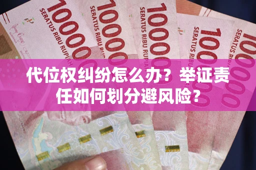 北京代位权纠纷怎么办？举证责任如何划分避风险？