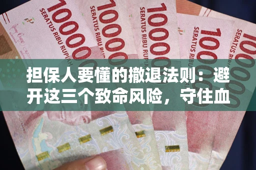 北京担保人要懂的撤退法则：避开这三个致命风险，守住血汗钱