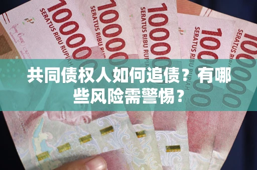 北京共同债权人如何追债？有哪些风险需警惕？