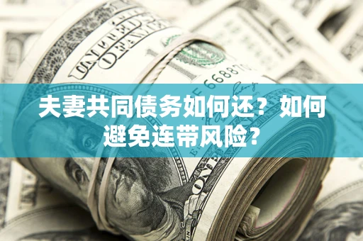 北京夫妻共同债务如何还？如何避免连带风险？
