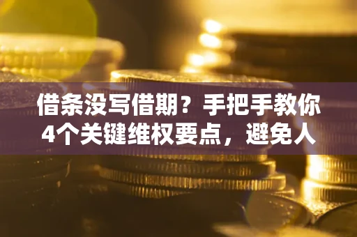 北京借条没写借期？手把手教你4个关键维权要点，避免人财两空