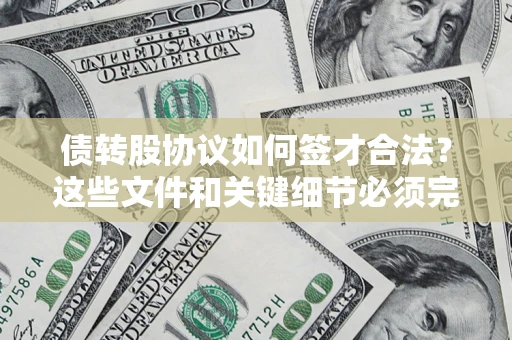 北京债转股协议如何签才合法？这些文件和关键细节必须完整