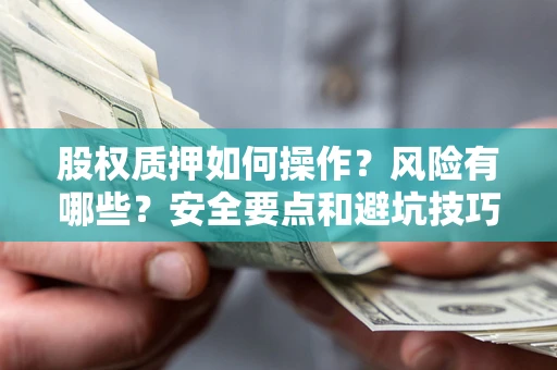 北京股权质押如何操作？风险有哪些？安全要点和避坑技巧？