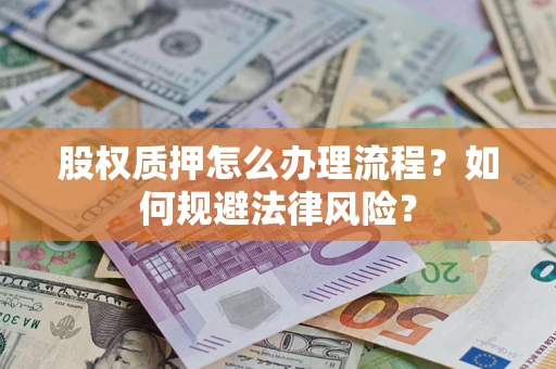 北京股权质押怎么办理流程？如何规避法律风险？