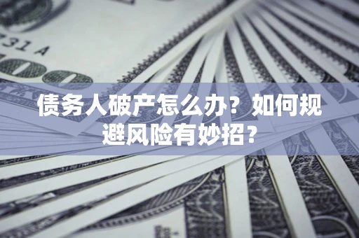 北京债务人破产怎么办？如何规避风险有妙招？