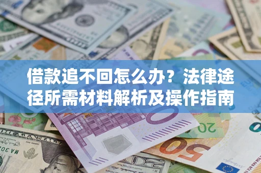 北京借款追不回怎么办?法律途径所需材料解析及操作指南 北京借款追不回怎么办?法律途径所需材料解析及操作指南