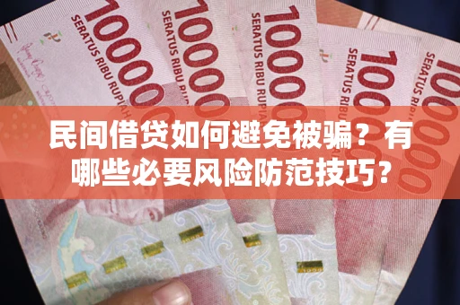 北京民间借贷如何避免被骗？有哪些必要风险防范技巧？