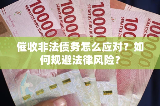 北京催收非法债务怎么应对？如何规避法律风险？