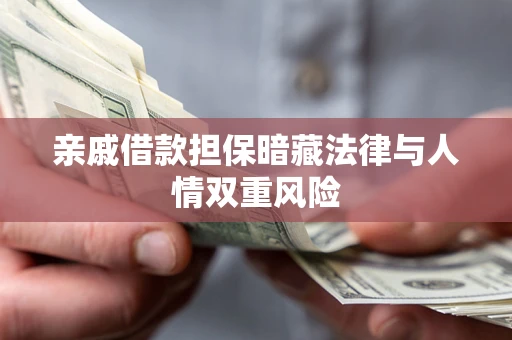 北京亲戚借款担保暗藏法律与人情双重风险