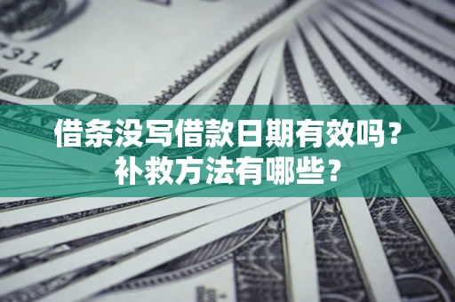 北京借条没写借款日期有效吗？补救方法有哪些？
