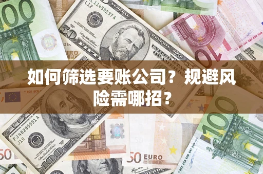 北京如何筛选要账公司？规避风险需哪招？