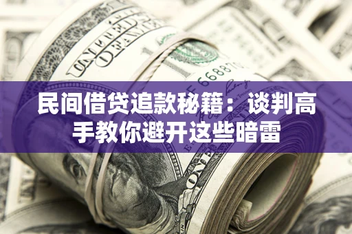 北京民间借贷追款秘籍：谈判高手教你避开这些暗雷