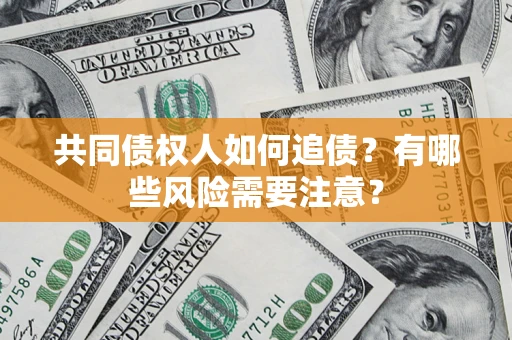 北京共同债权人如何追债？有哪些风险需要注意？