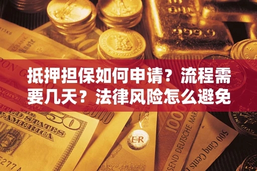 北京抵押担保如何申请？流程需要几天？法律风险怎么避免？避坑指南