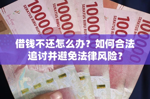 北京借钱不还怎么办？如何合法追讨并避免法律风险？