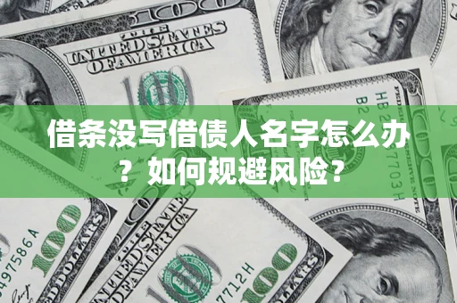 北京借条没写借债人名字怎么办？如何规避风险？