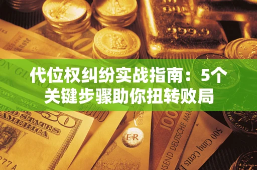 北京代位权纠纷实战指南：5个关键步骤助你扭转败局