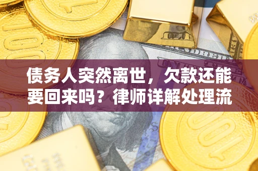 北京债务人突然离世，欠款还能要回来吗？律师详解处理流程
