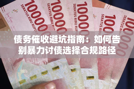 北京债务催收避坑指南：如何告别暴力讨债选择合规路径