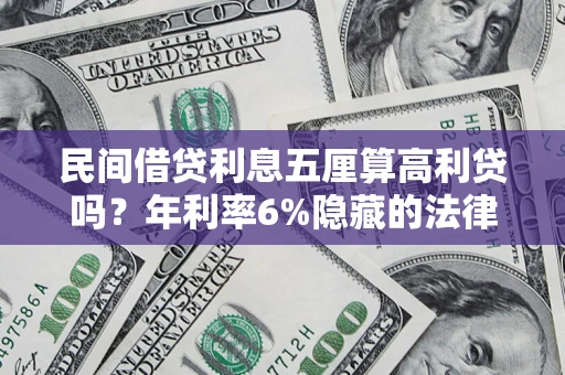 北京民间借贷利息五厘算高利贷吗？年利率6%隐藏的法律风险全解析
