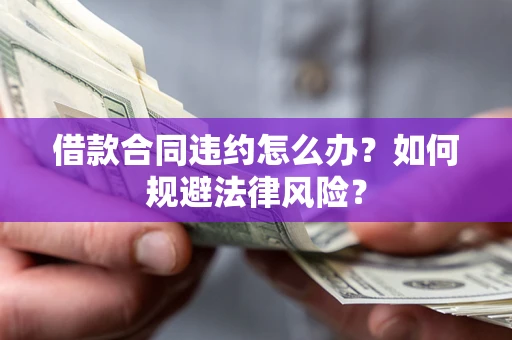 北京借款合同违约怎么办？如何规避法律风险？